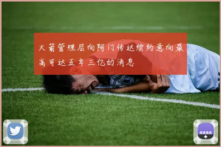 火箭管理层向阿门传达续约意向最高可达五年三亿的消息