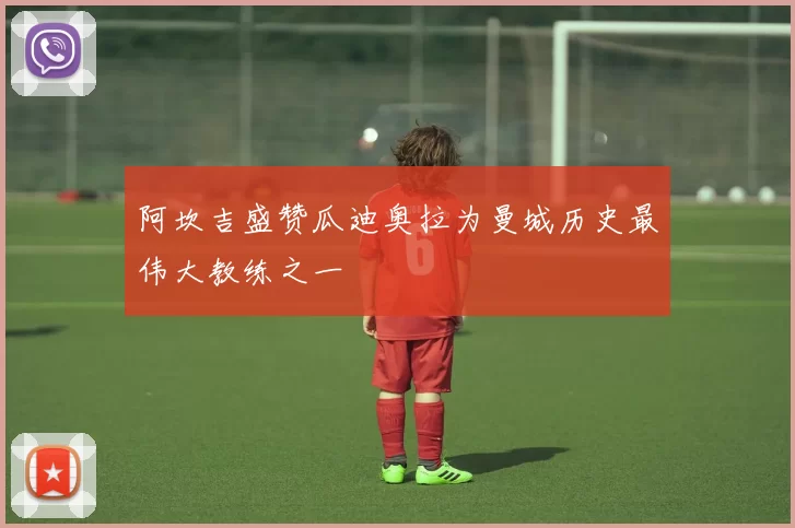 阿坎吉盛赞瓜迪奥拉为曼城历史最伟大教练之一